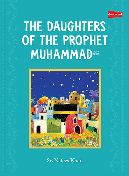 Daughters of Prophet Muhammad Goodword - A beautifully written and illustrated book exploring the lives of Zainab, Ruqqayah, Umm Kulthum, and Fatimah, daughters of the Prophet Muhammad. Discover captivating stories about their parents, growing up near the Kabah, marriage, motherhood, and their significant contributions to the spread of Islam. An inspirational narrative providing valuable lessons for believers across generations.